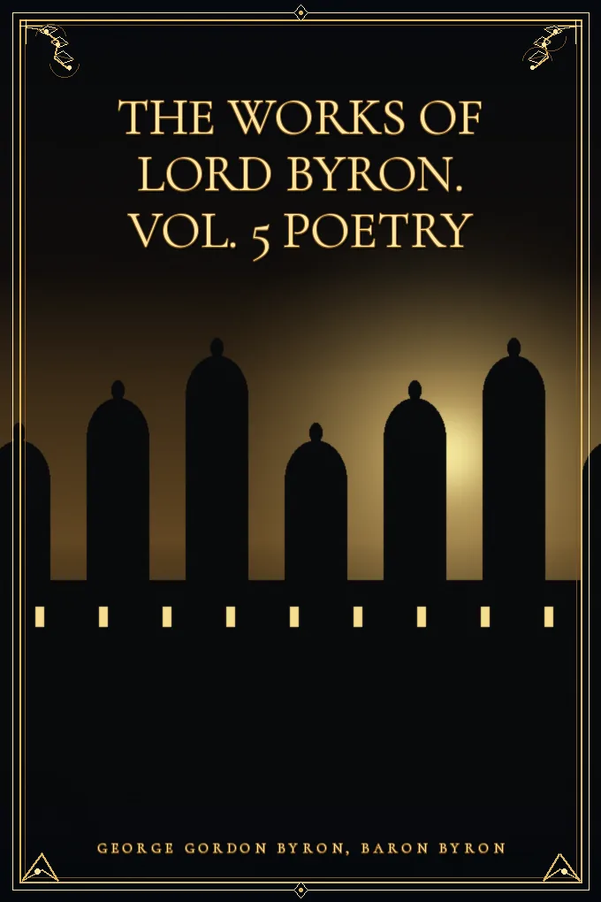The Works of Lord Byron. Vol. 5 Poetry