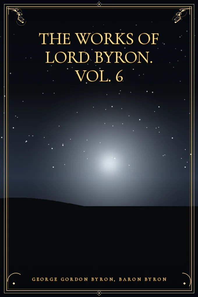 The Works of Lord Byron. Vol. 6