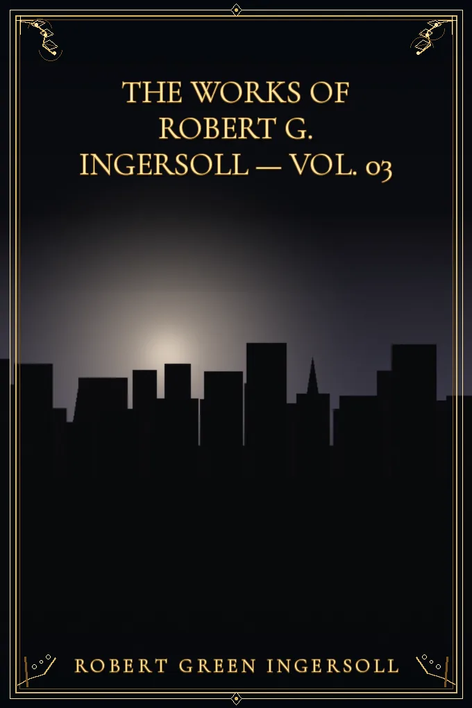 Cover of The Works of Robert G. Ingersoll — Vol. 03