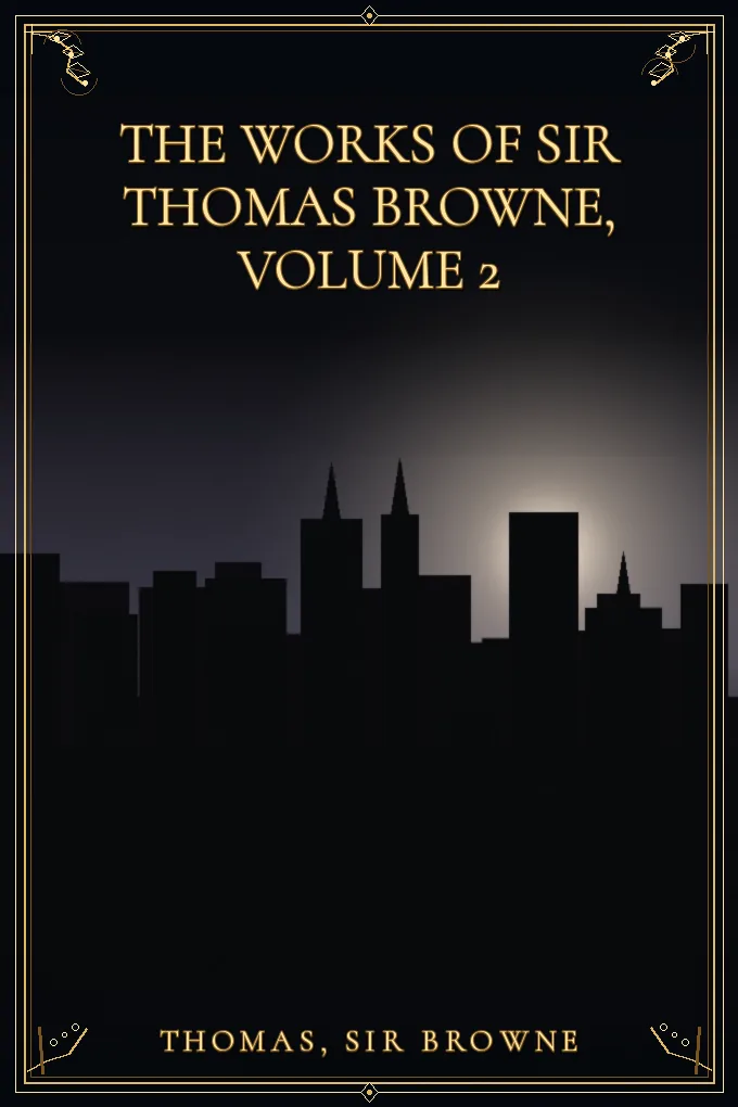 The Works of Sir Thomas Browne, Volume 2