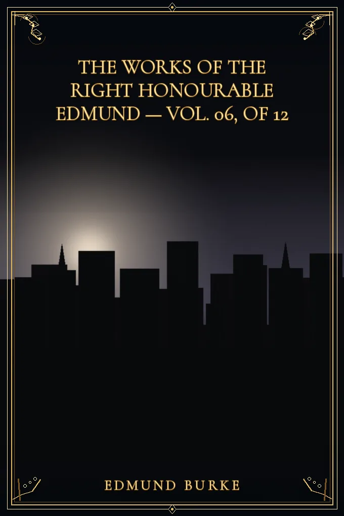 Cover of The Works of the Right Honourable Edmund Burke — Vol. 06