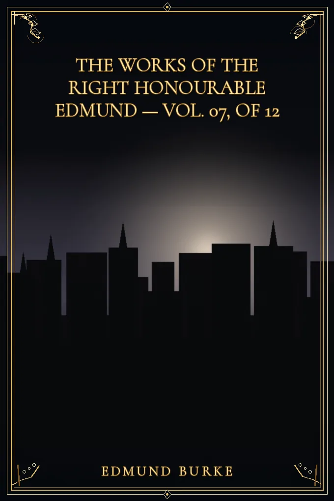 Cover of The Works of the Right Honourable Edmund Burke — Vol. 07