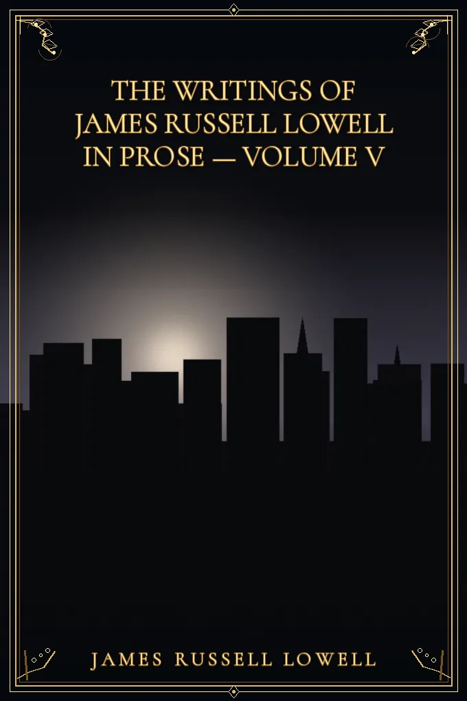 Cover of The Writings of James Russell Lowell in Prose — Volume V