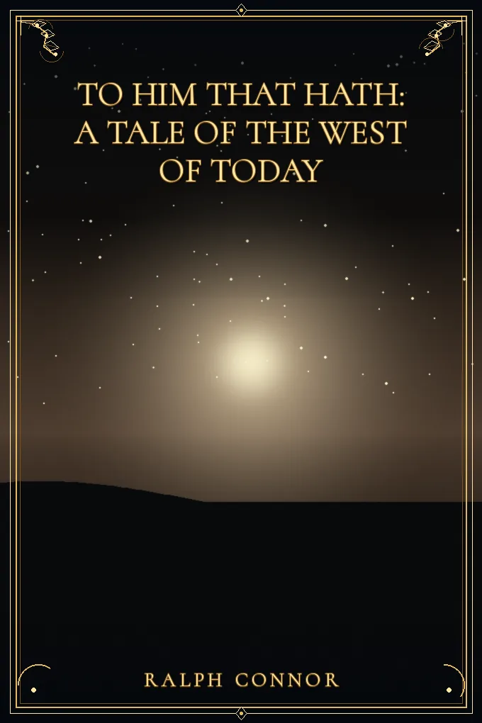 To Him That Hath: A Tale of the West of Today