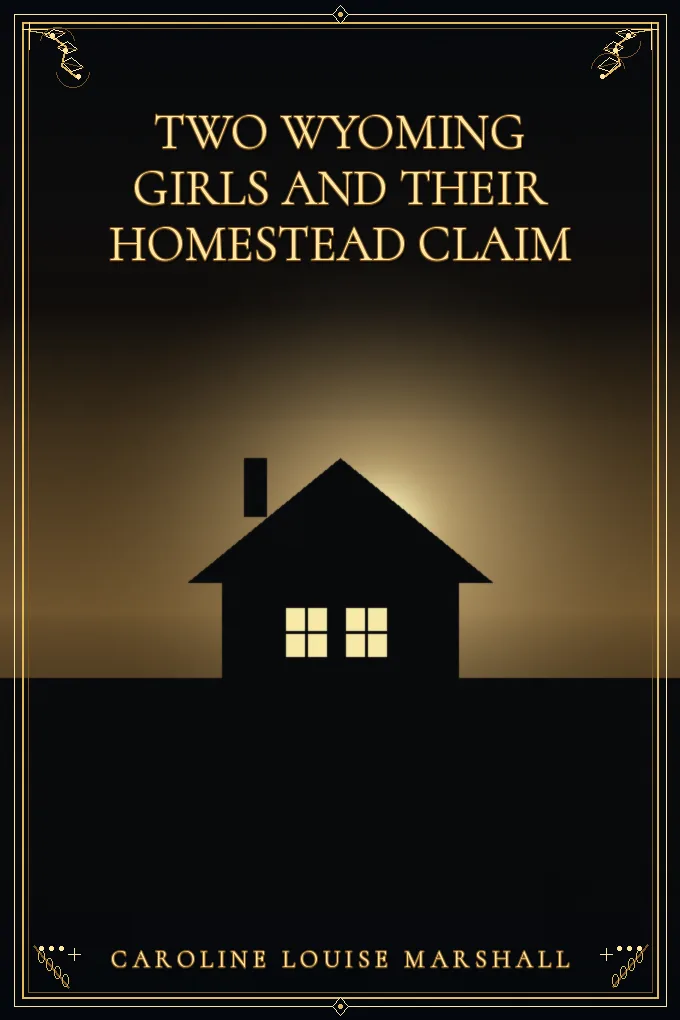 Two Wyoming Girls and Their Homestead Claim