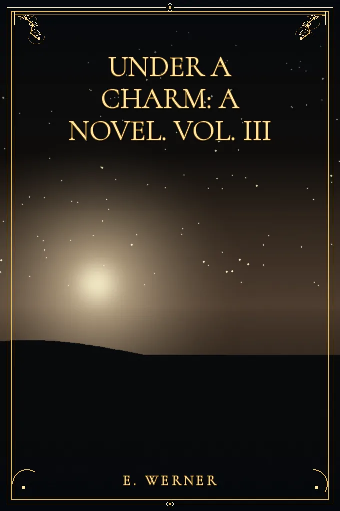 Under a Charm: A Novel. Vol. III