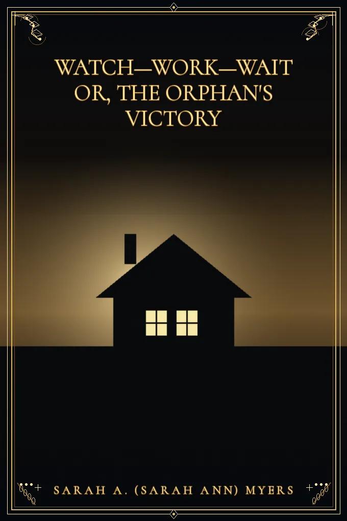 Watch—Work—Wait Or, The Orphan's Victory