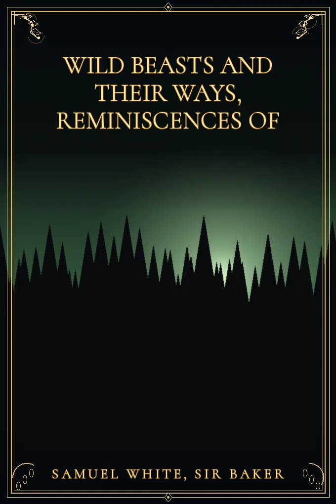 Wild Beasts and Their Ways, Reminiscences of — Volume 1