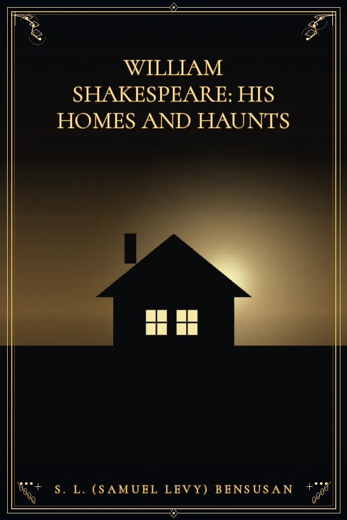 William Shakespeare: His Homes and Haunts