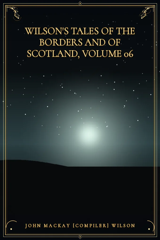 Wilson's Tales of the Borders and of Scotland, Volume 06