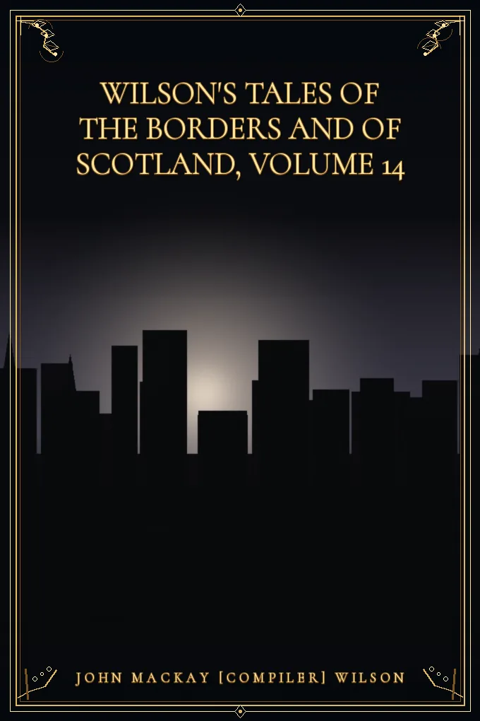 Wilson's Tales of the Borders and of Scotland, Volume 14
