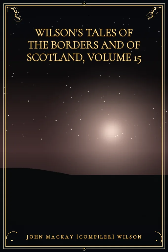 Wilson's Tales of the Borders and of Scotland, Volume 15