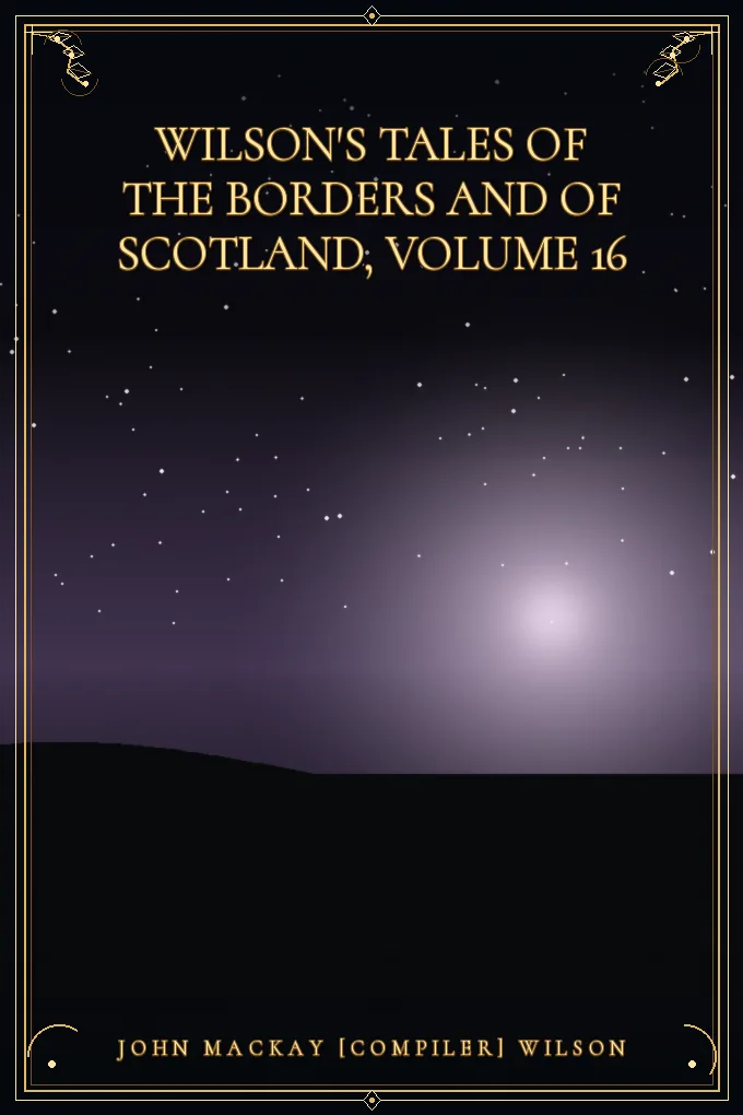 Wilson's Tales of the Borders and of Scotland, Volume 16